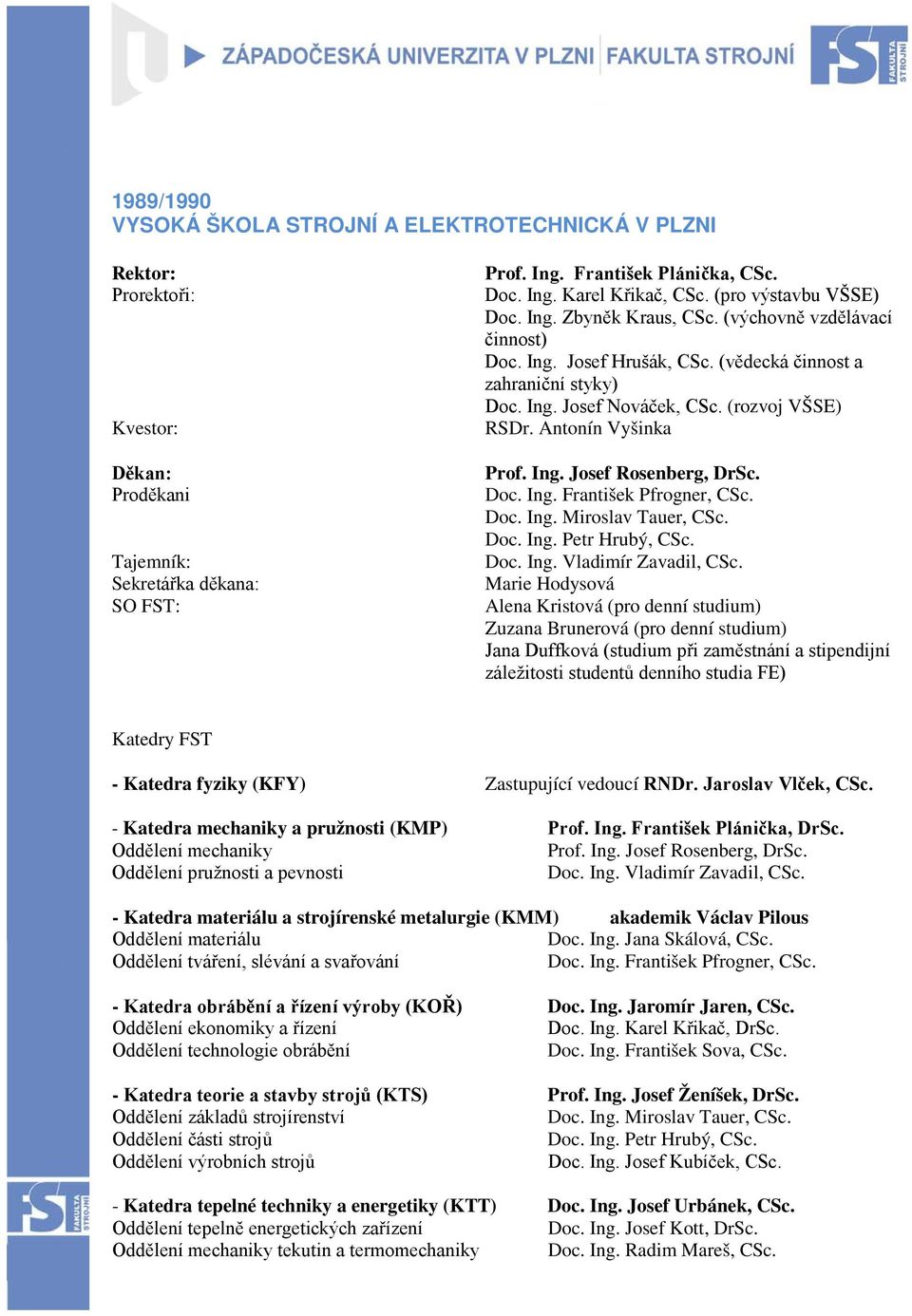 Antonín Vyšinka Prof. Ing. Josef Rosenberg, DrSc. Doc. Ing. František Pfrogner, CSc. Doc. Ing. Miroslav Tauer, CSc. Doc. Ing. Petr Hrubý, CSc. Doc. Ing. Vladimír Zavadil, CSc.