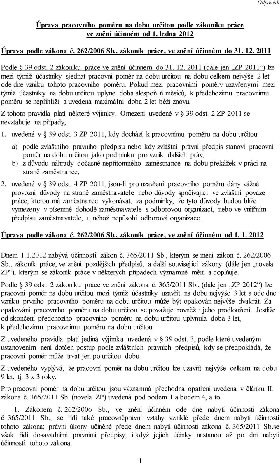 2011 (dále jen ZP 2011 ) lze mezi týmiž účastníky sjednat pracovní poměr na dobu určitou na dobu celkem nejvýše 2 let ode dne vzniku tohoto pracovního poměru.