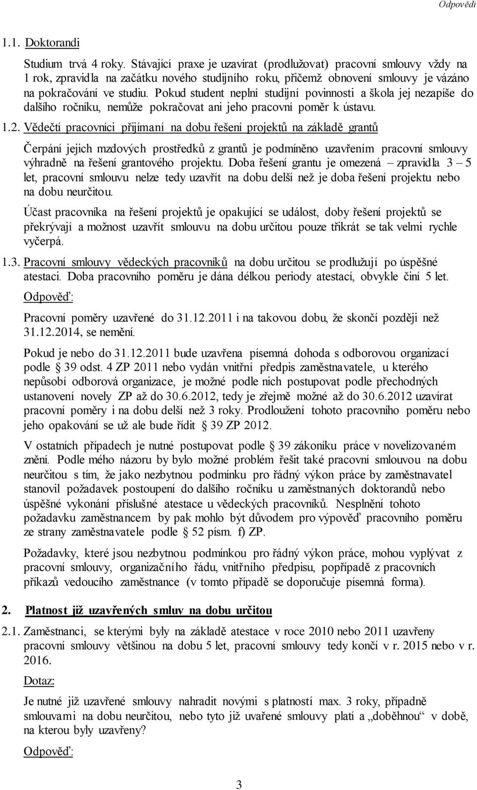Pokud student neplní studijní povinnosti a škola jej nezapíše do dalšího ročníku, nemůže pokračovat ani jeho pracovní poměr k ústavu. 1.2.