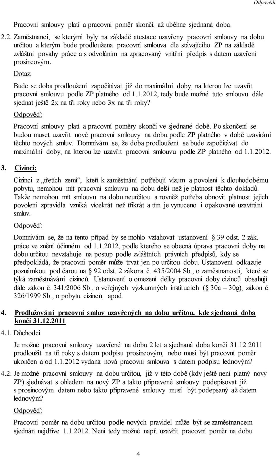 odvoláním na zpracovaný vnitřní předpis s datem uzavření prosincovým. Dotaz: Bude se doba prodloužení započítávat již do maximální doby, na kterou lze uzavřít pracovní smlouvu podle ZP platného od 1.