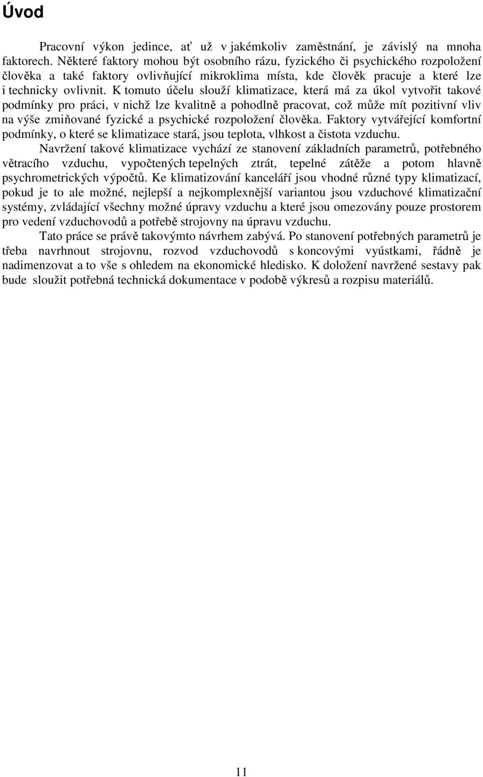 K tomuto účelu slouží klimatizace, která má za úkol vytvořit takové podmínky pro práci, v nichž lze kvalitně a pohodlně pracovat, což může mít pozitivní vliv na výše zmiňované fyzické a psychické