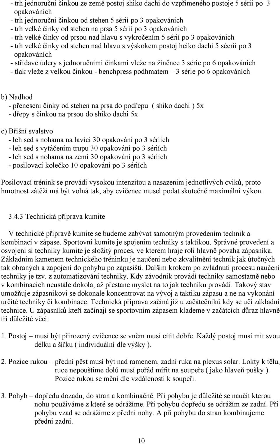 střídavé údery s jednoručními činkami vleže na žíněnce 3 série po 6 opakováních - tlak vleže z velkou činkou - benchpress podhmatem 3 série po 6 opakováních b) Nadhod - přenesení činky od stehen na