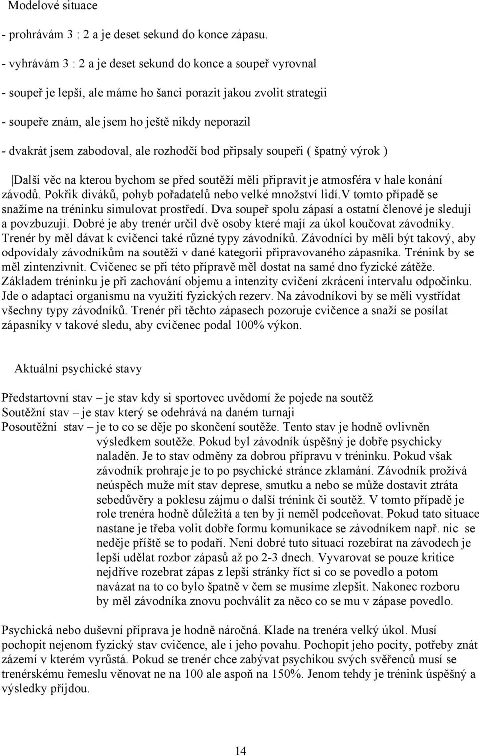 zabodoval, ale rozhodčí bod připsaly soupeři ( špatný výrok ) Další věc na kterou bychom se před soutěží měli připravit je atmosféra v hale konání závodů.