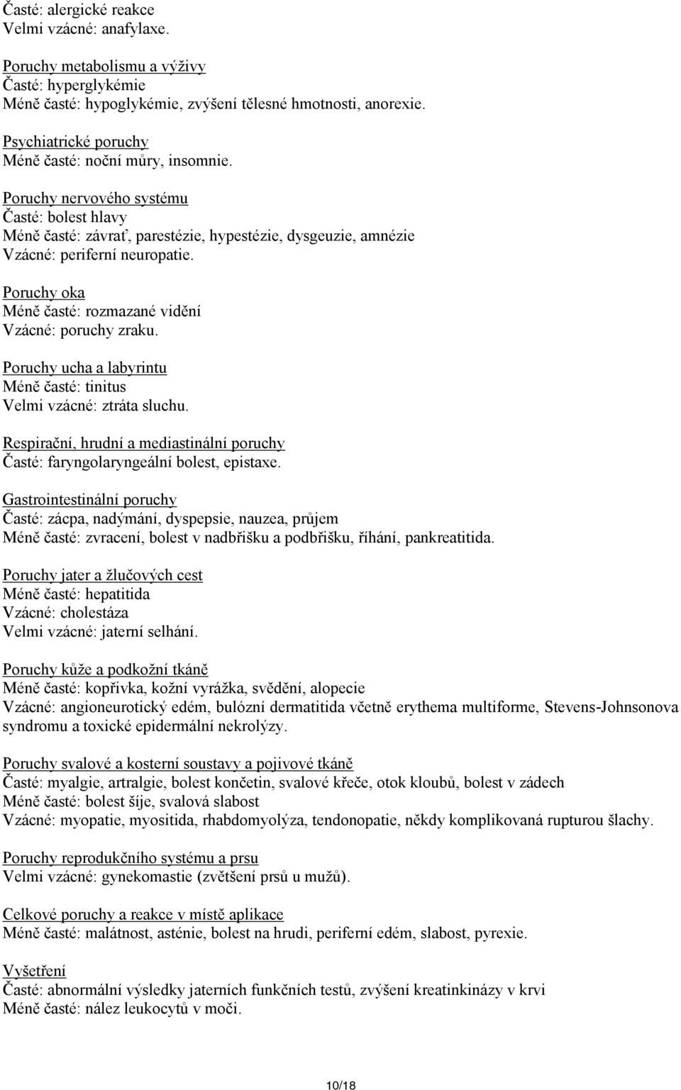 Poruchy oka Méně časté: rozmazané vidění Vzácné: poruchy zraku. Poruchy ucha a labyrintu Méně časté: tinitus Velmi vzácné: ztráta sluchu.