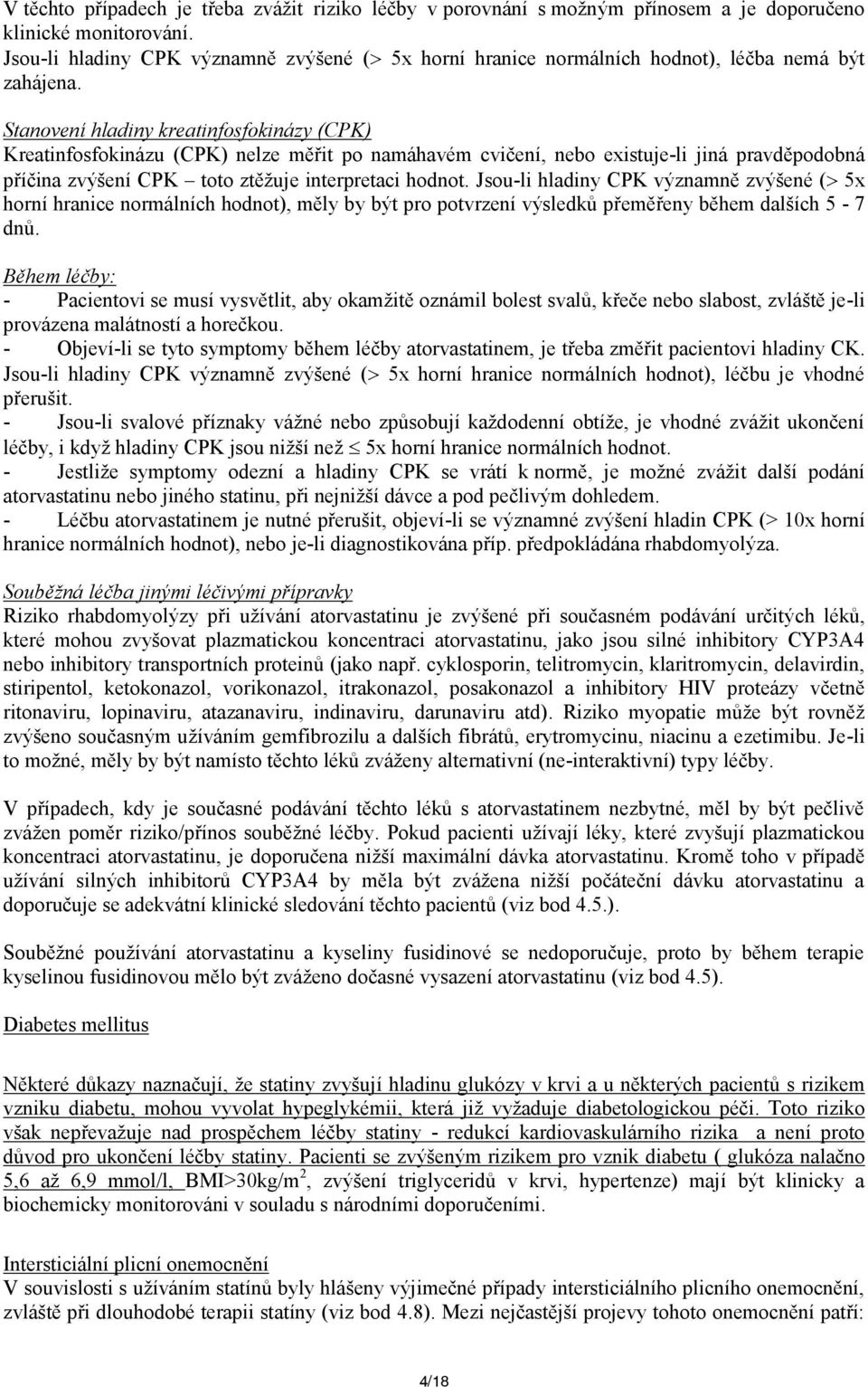 Stanovení hladiny kreatinfosfokinázy (CPK) Kreatinfosfokinázu (CPK) nelze měřit po namáhavém cvičení, nebo existuje-li jiná pravděpodobná příčina zvýšení CPK toto ztěžuje interpretaci hodnot.