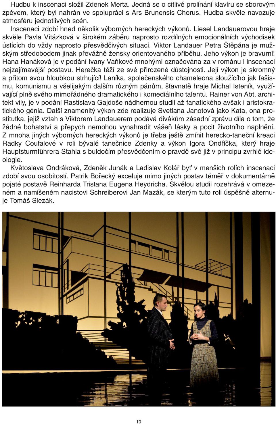Liesel Landauerovou hraje skvûle Pavla Vitázková v irokém zábûru naprosto rozdíln ch emocionálních v chodisek ústících do vïdy naprosto pfiesvûdãiv ch situací.