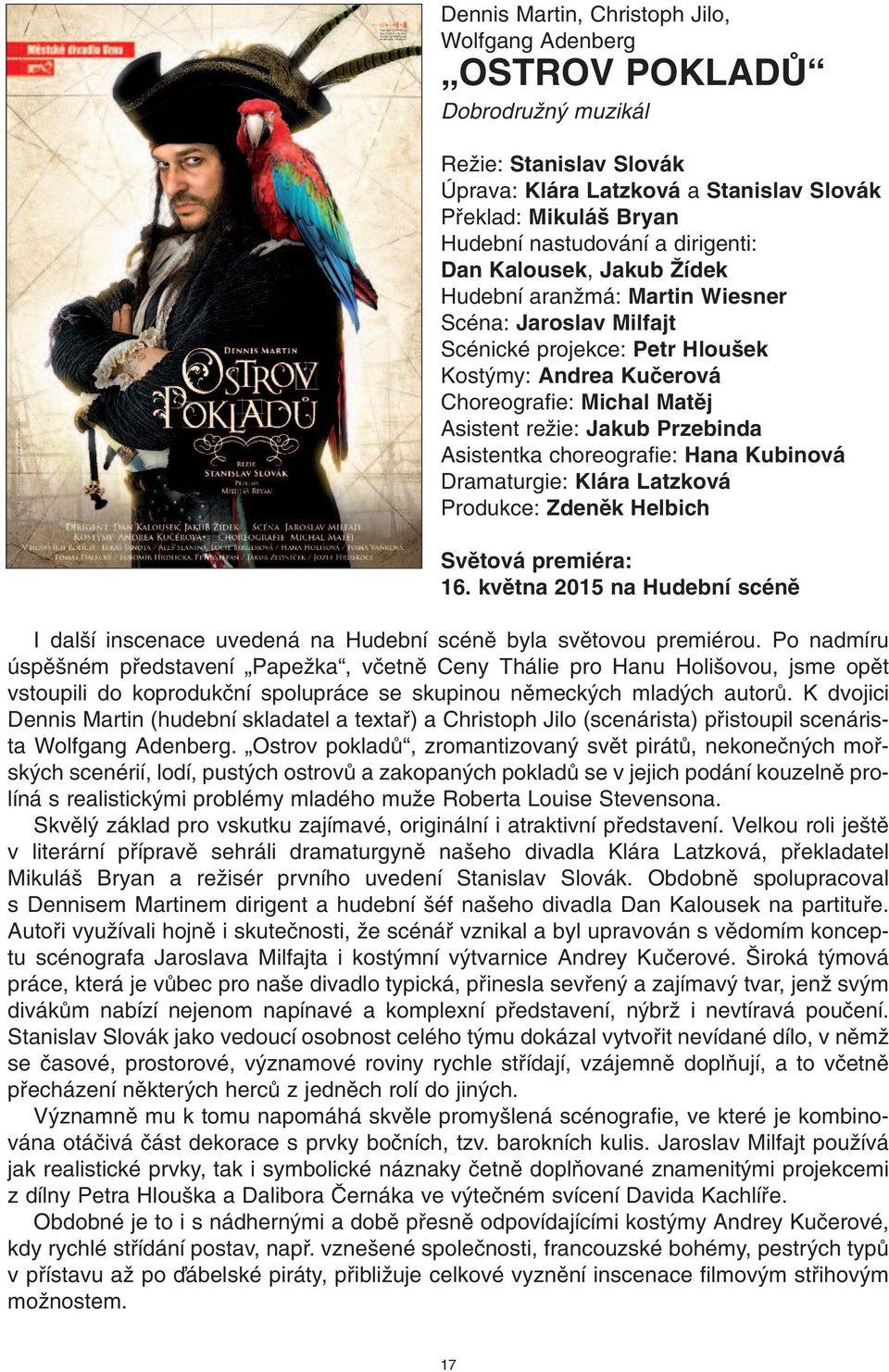 Przebinda Asistentka choreografie: Hana Kubinová Dramaturgie: Klára Latzková Produkce: Zdenûk Helbich Svûtová premiéra: 16.
