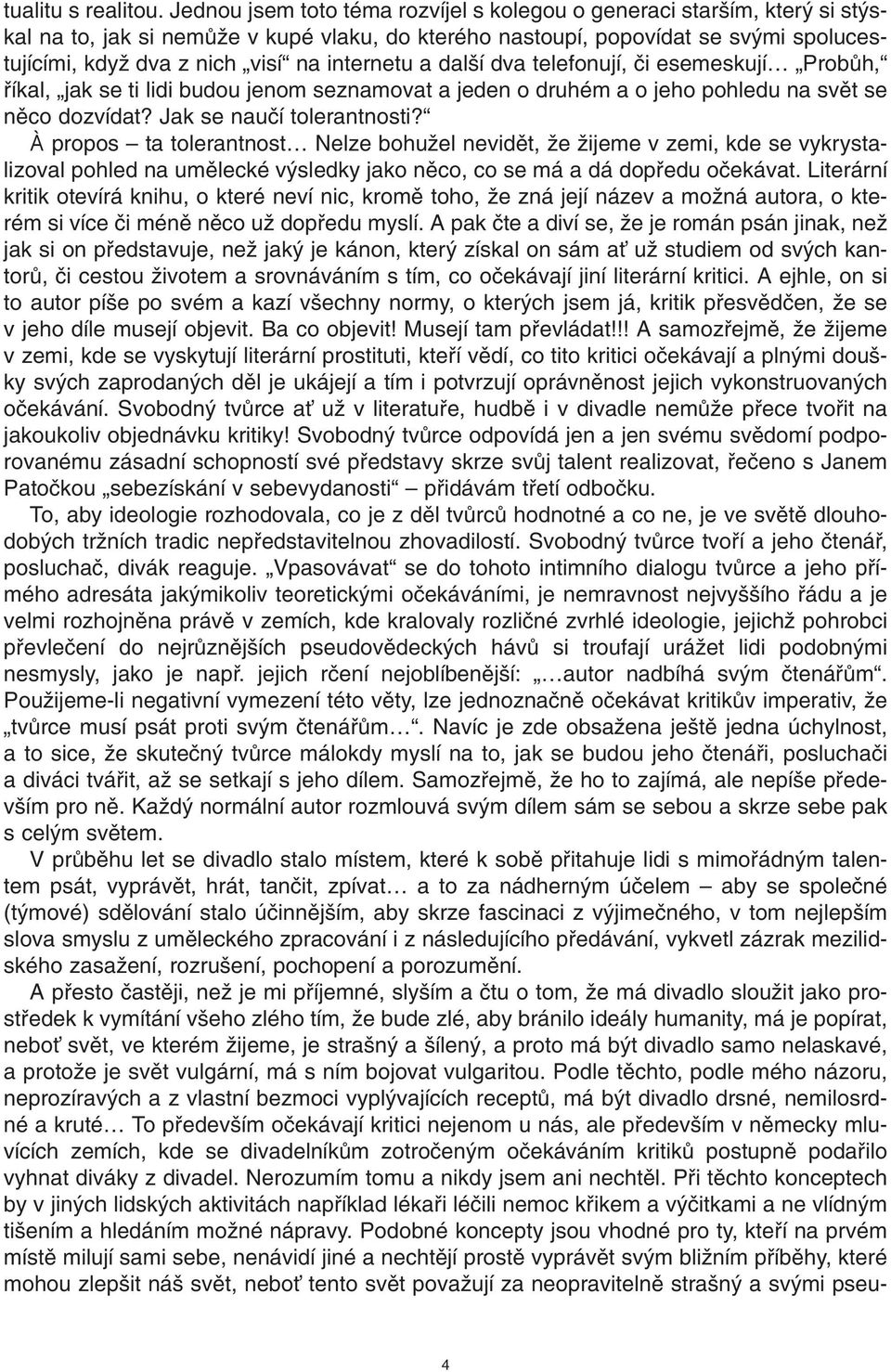 internetu a dal í dva telefonují, ãi esemeskují ProbÛh, fiíkal, jak se ti lidi budou jenom seznamovat a jeden o druhém a o jeho pohledu na svût se nûco dozvídat? Jak se nauãí tolerantnosti?