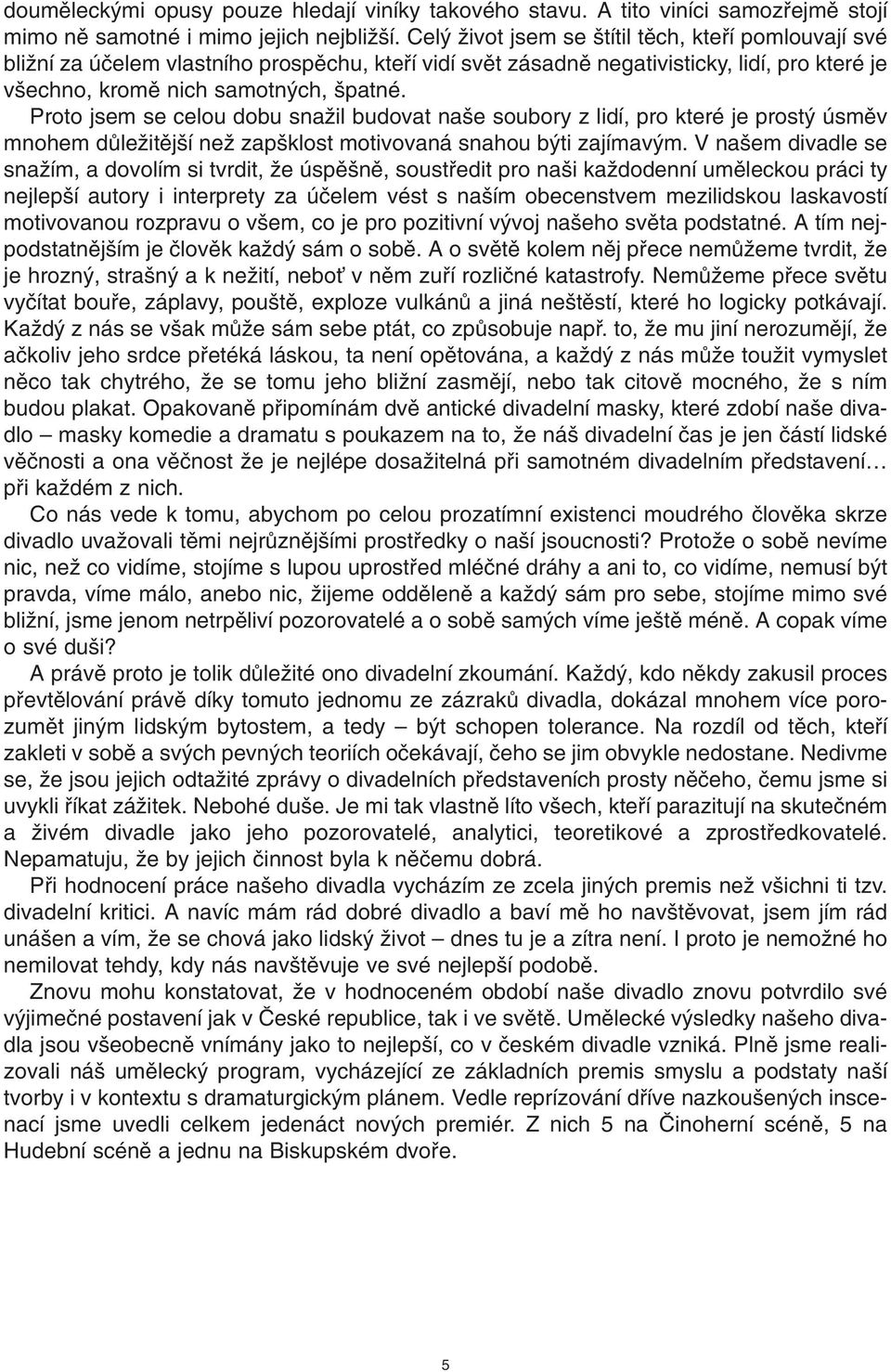 Proto jsem se celou dobu snaïil budovat na e soubory z lidí, pro které je prost úsmûv mnohem dûleïitûj í neï zap klost motivovaná snahou b ti zajímav m.