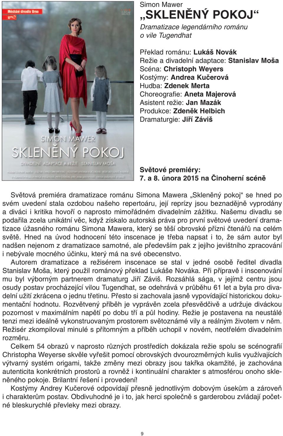 února 2015 na âinoherní scénû Svûtová premiéra dramatizace románu Simona Mawera Sklenûn pokoj se hned po svém uvedení stala ozdobou na eho repertoáru, její reprízy jsou beznadûjnû vyprodány a diváci