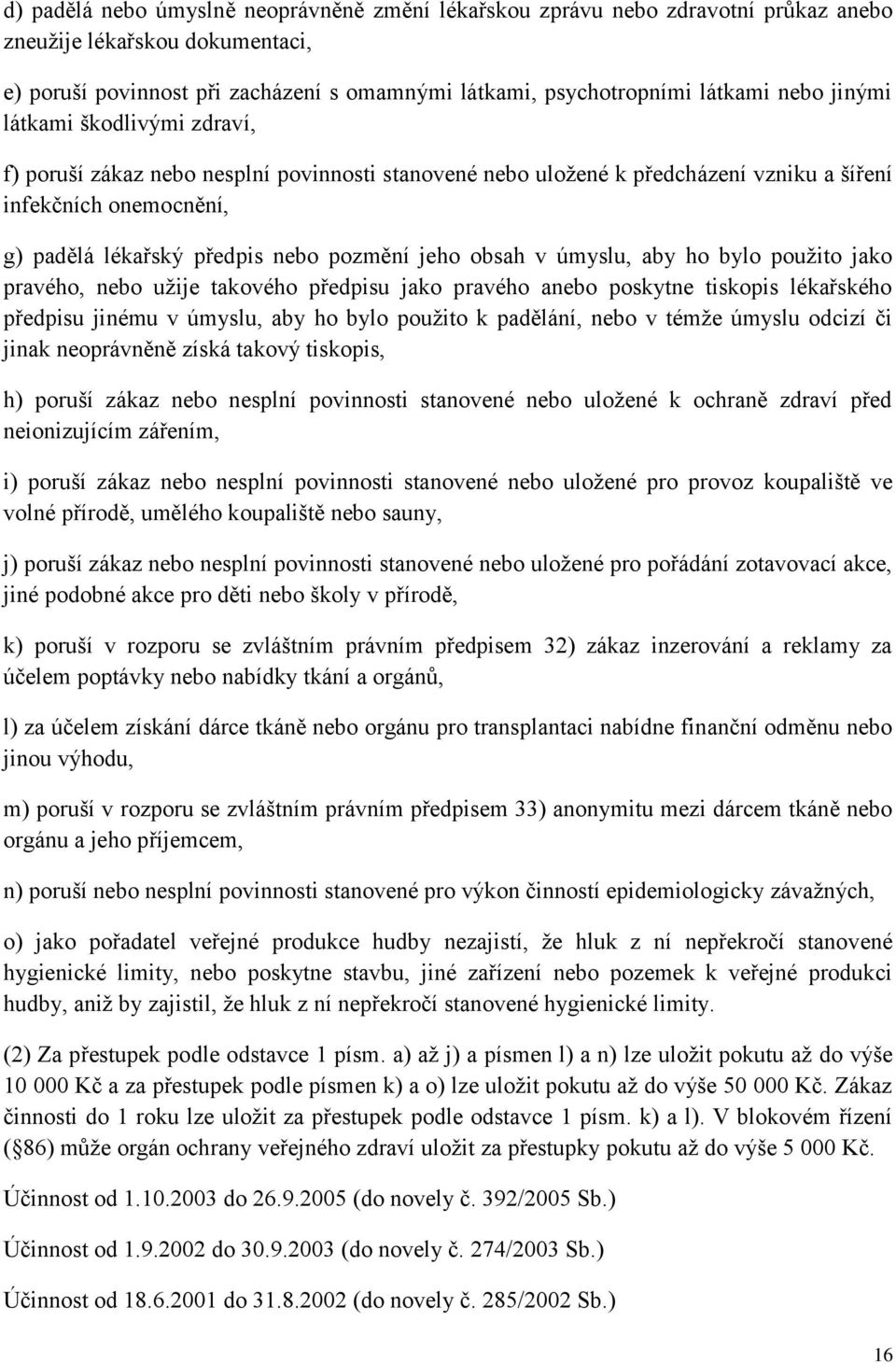 obsah v úmyslu, aby ho bylo použito jako pravého, nebo užije takového předpisu jako pravého anebo poskytne tiskopis lékařského předpisu jinému v úmyslu, aby ho bylo použito k padělání, nebo v témže