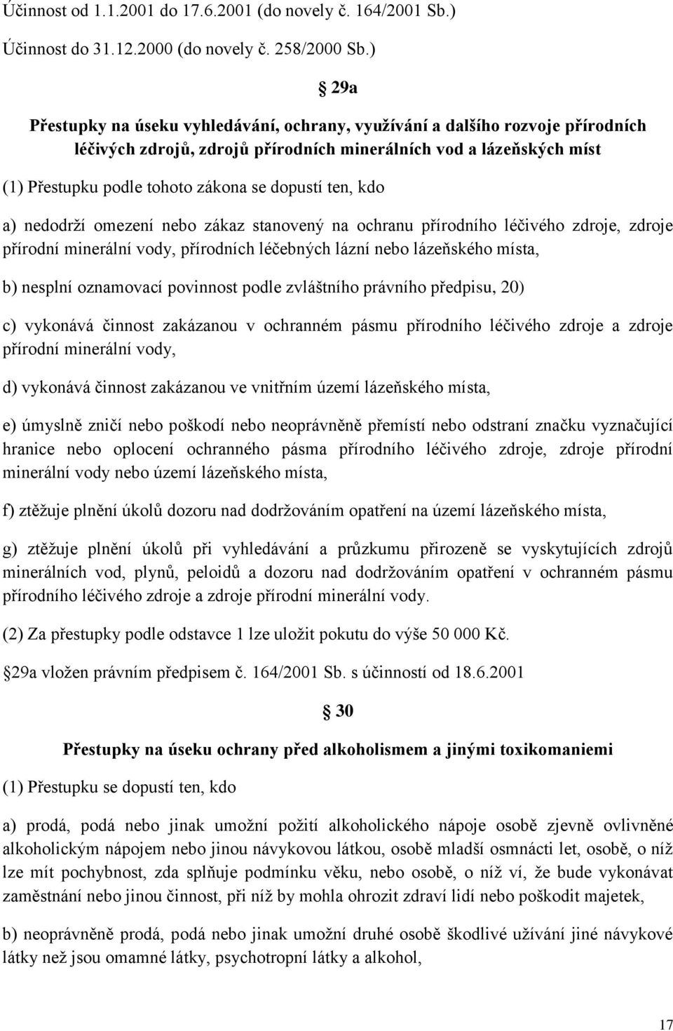 ten, kdo a) nedodrží omezení nebo zákaz stanovený na ochranu přírodního léčivého zdroje, zdroje přírodní minerální vody, přírodních léčebných lázní nebo lázeňského místa, b) nesplní oznamovací