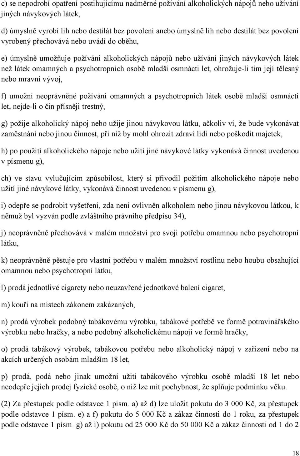 let, ohrožuje-li tím její tělesný nebo mravní vývoj, f) umožní neoprávněné požívání omamných a psychotropních látek osobě mladší osmnácti let, nejde-li o čin přísněji trestný, g) požije alkoholický