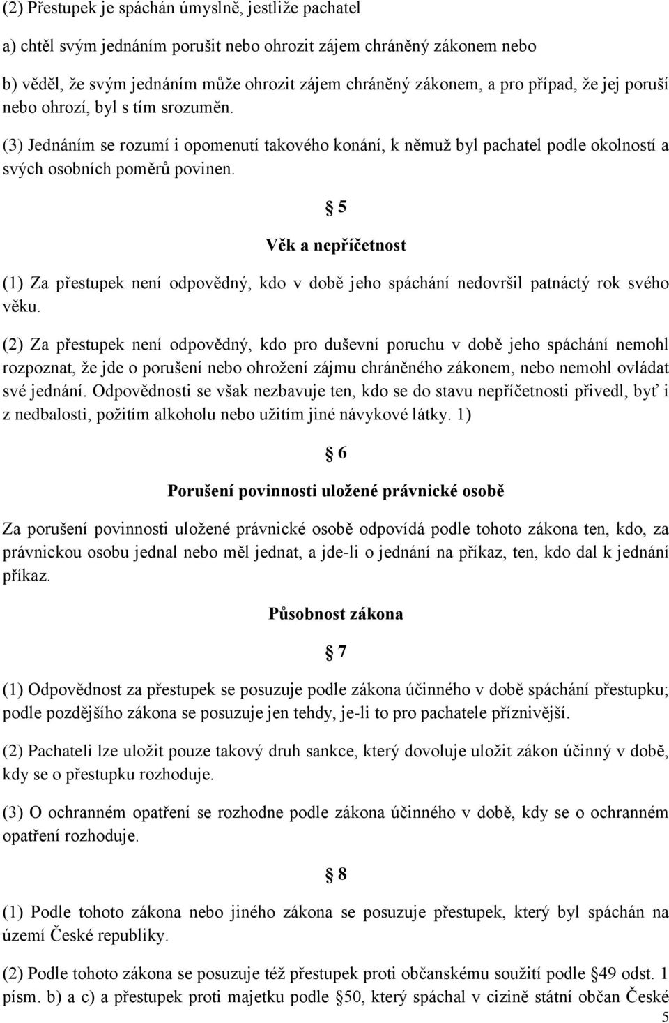 5 Věk a nepříčetnost (1) Za přestupek není odpovědný, kdo v době jeho spáchání nedovršil patnáctý rok svého věku.