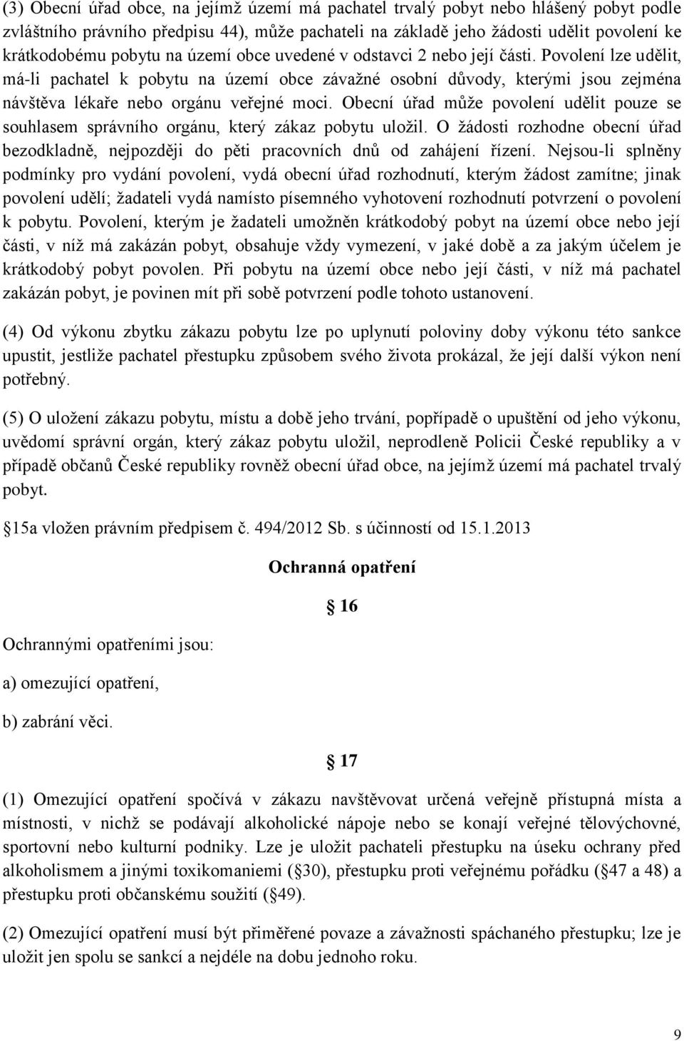 Obecní úřad může povolení udělit pouze se souhlasem správního orgánu, který zákaz pobytu uložil. O žádosti rozhodne obecní úřad bezodkladně, nejpozději do pěti pracovních dnů od zahájení řízení.