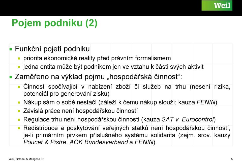 čemu nákup slouží; kauza FENIN) Závislá práce není hospodářskou činností Regulace trhu není hospodářskou činností (kauza SAT v.