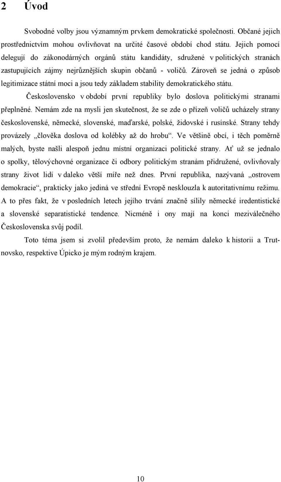 Zároveň se jedná o způsob legitimizace státní moci a jsou tedy základem stability demokratického státu. Československo v období první republiky bylo doslova politickými stranami přeplněné.