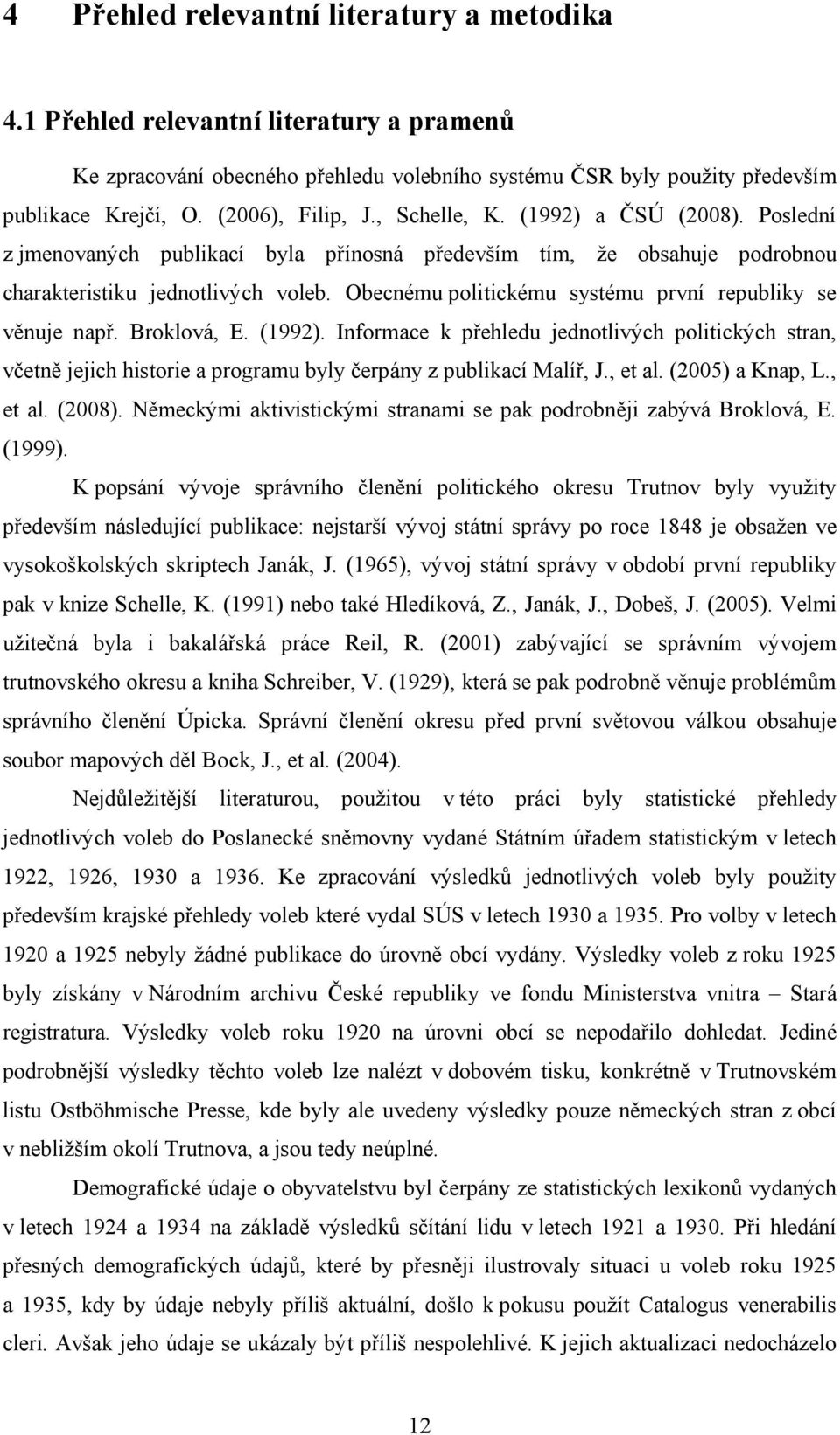 Obecnému politickému systému první republiky se věnuje např. Broklová, E. (1992).