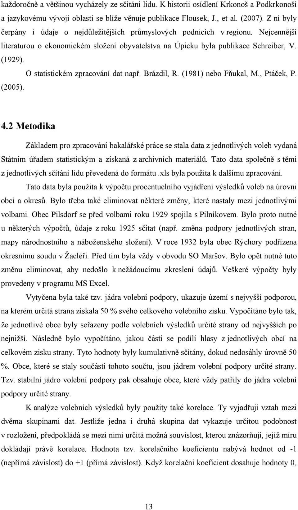 O statistickém zpracování dat např. Brázdil, R. (1981) nebo Fňukal, M., Ptáček, P. (2005). 4.
