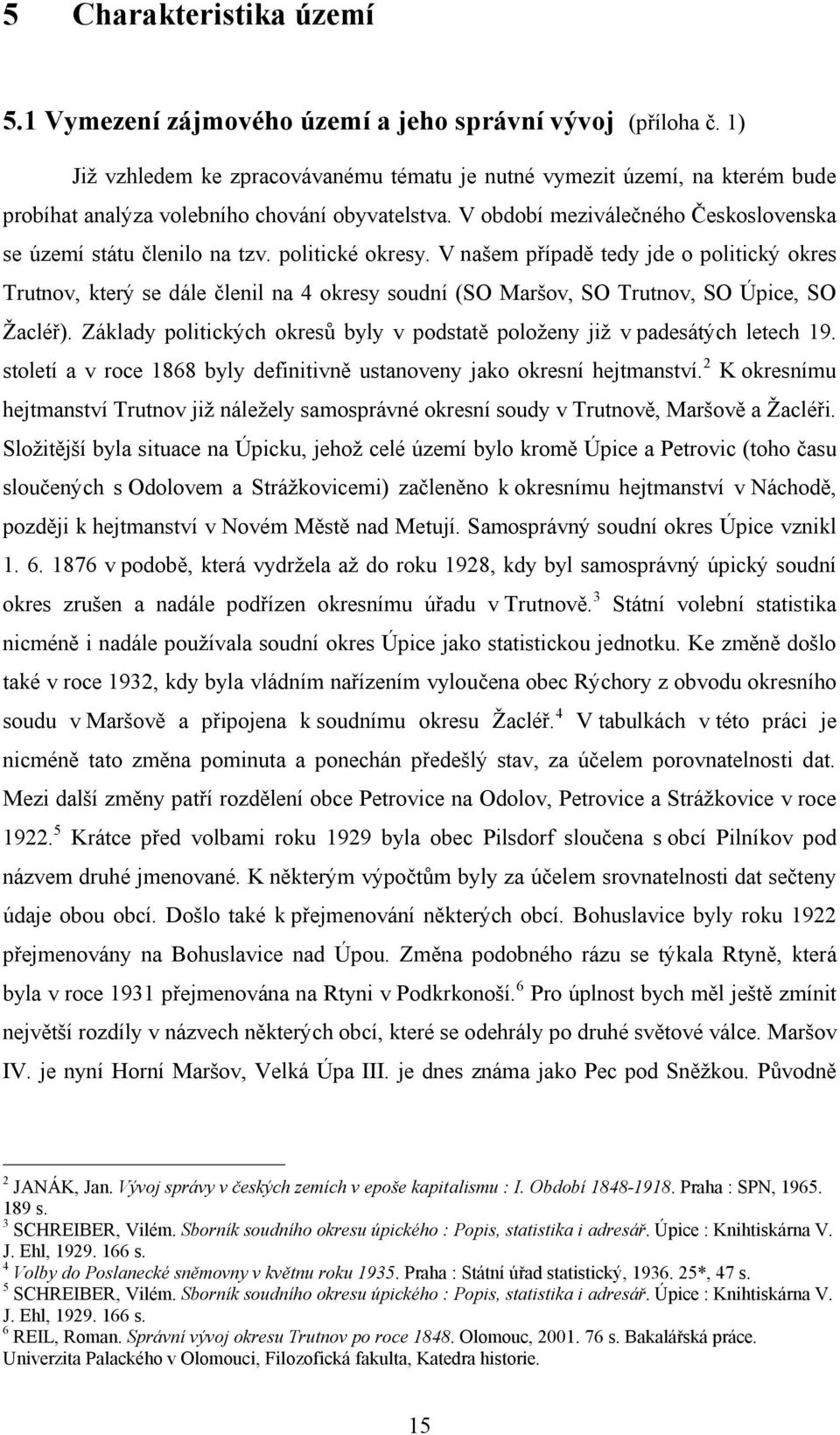 politické okresy. V našem případě tedy jde o politický okres Trutnov, který se dále členil na 4 okresy soudní (SO Maršov, SO Trutnov, SO Úpice, SO Žacléř).