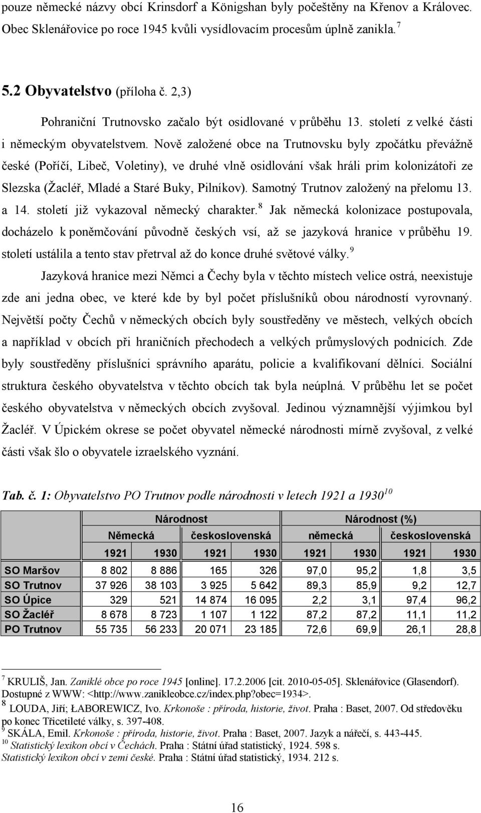 Nově založené obce na Trutnovsku byly zpočátku převážně české (Poříčí, Libeč, Voletiny), ve druhé vlně osidlování však hráli prim kolonizátoři ze Slezska (Žacléř, Mladé a Staré Buky, Pilníkov).