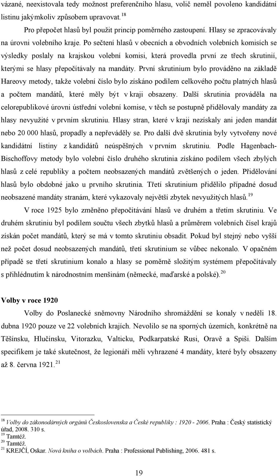 Po sečtení hlasů v obecních a obvodních volebních komisích se výsledky poslaly na krajskou volební komisi, která provedla první ze třech skrutinií, kterými se hlasy přepočítávaly na mandáty.