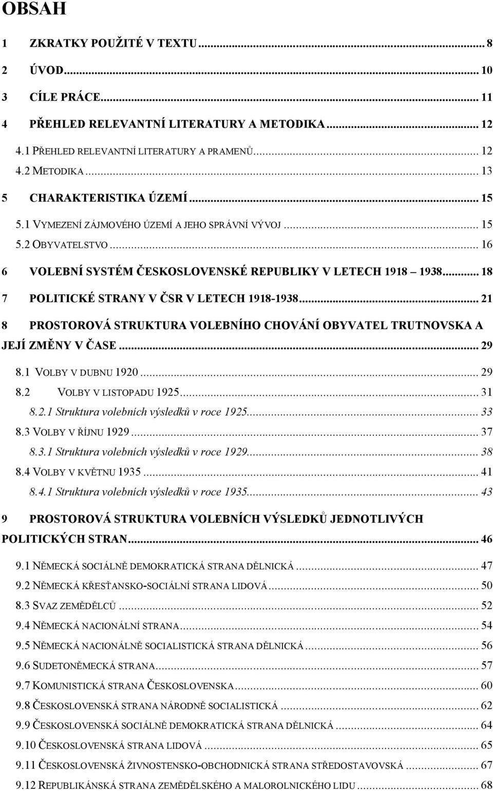 .. 18 7 POLITICKÉ STRANY V ČSR V LETECH 1918-1938... 21 8 PROSTOROVÁ STRUKTURA VOLEBNÍHO CHOVÁNÍ OBYVATEL TRUTNOVSKA A JEJÍ ZMĚNY V ČASE... 29 8.1 VOLBY V DUBNU 1920... 29 8.2 VOLBY V LISTOPADU 1925.