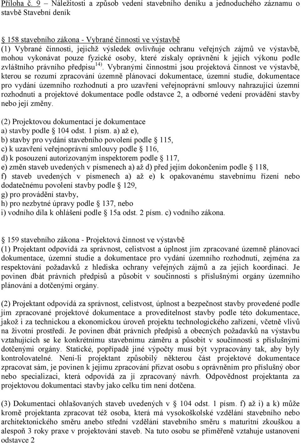 ochranu veřejných zájmů ve výstavbě, mohou vykonávat pouze fyzické osoby, které získaly oprávnění k jejich výkonu podle zvláštního právního předpisu 14).