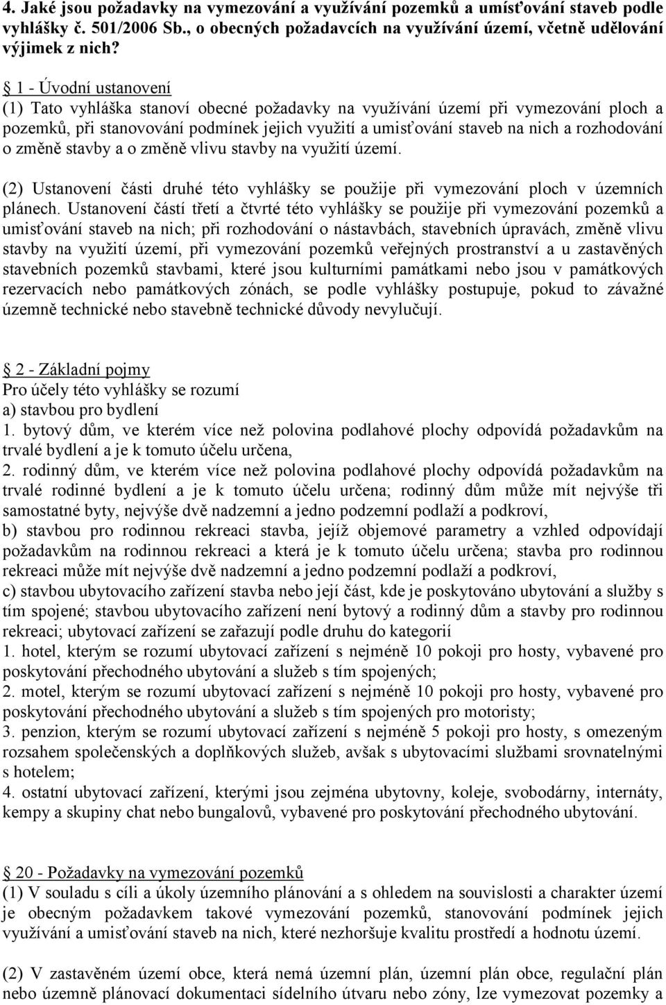 změně stavby a o změně vlivu stavby na využití území. (2) Ustanovení části druhé této vyhlášky se použije při vymezování ploch v územních plánech.