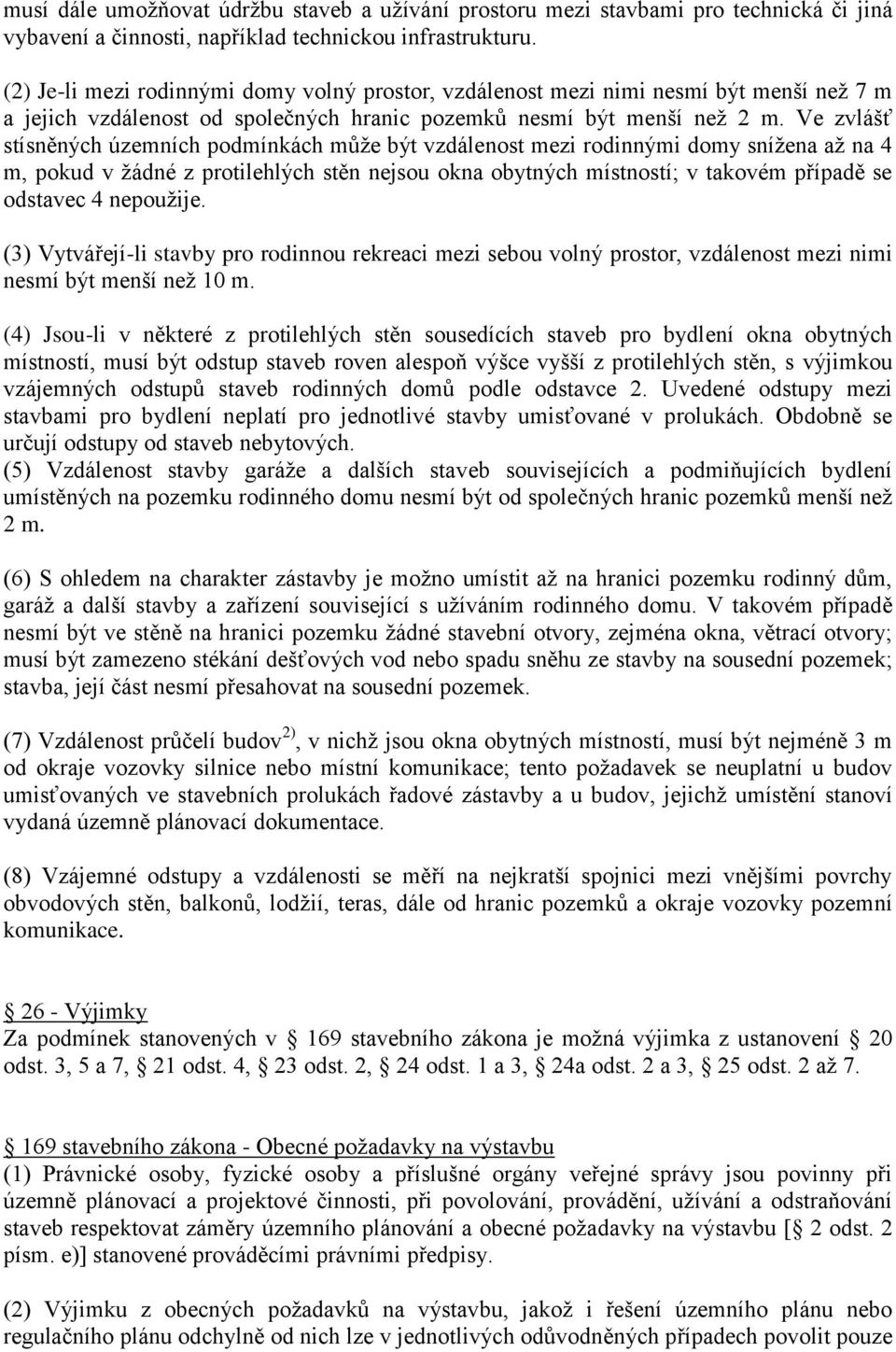 Ve zvlášť stísněných územních podmínkách může být vzdálenost mezi rodinnými domy snížena až na 4 m, pokud v žádné z protilehlých stěn nejsou okna obytných místností; v takovém případě se odstavec 4