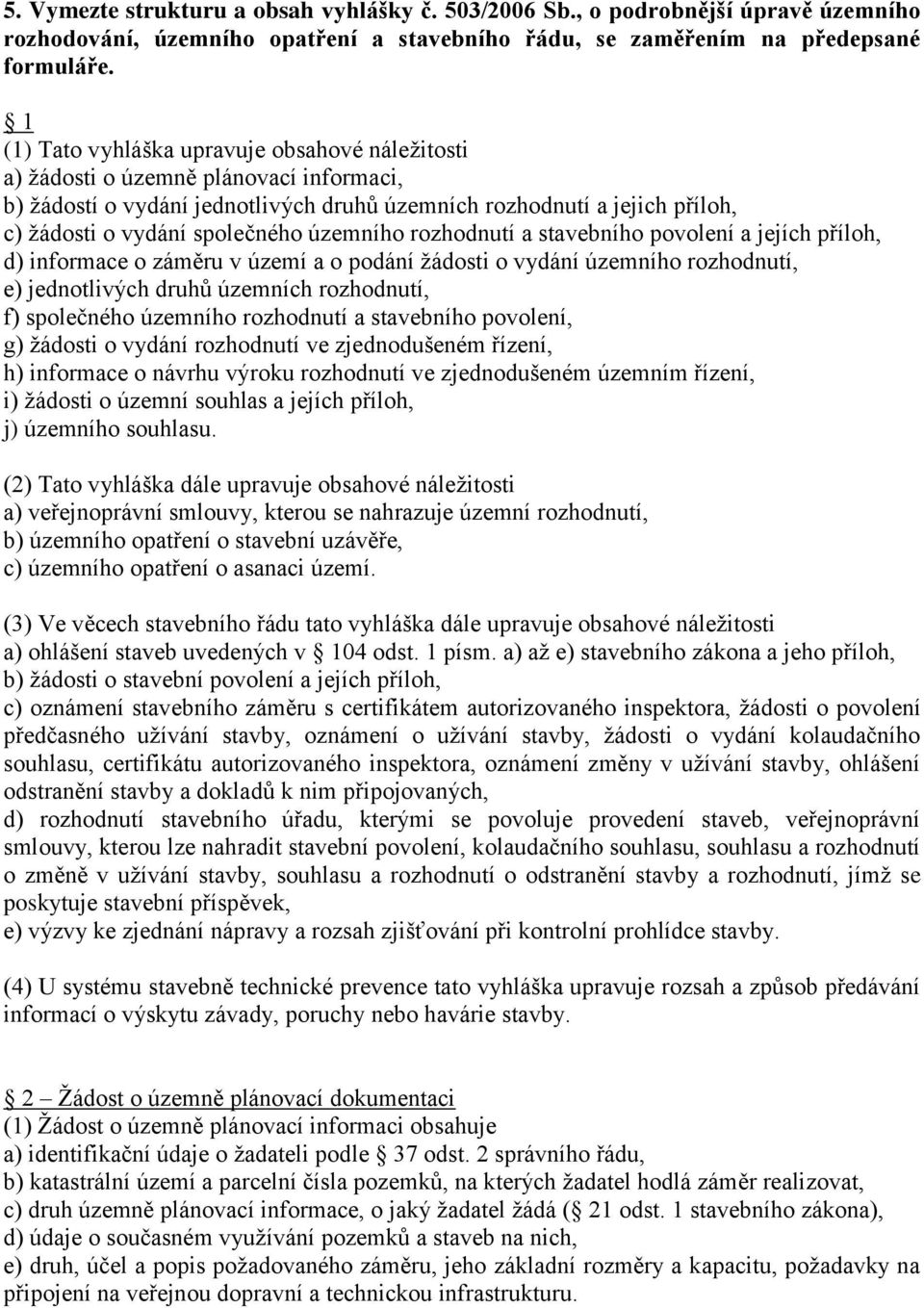 územního rozhodnutí a stavebního povolení a jejích příloh, d) informace o záměru v území a o podání žádosti o vydání územního rozhodnutí, e) jednotlivých druhů územních rozhodnutí, f) společného
