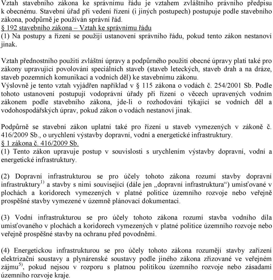 192 stavebního zákona Vztah ke správnímu řádu (1) Na postupy a řízení se použijí ustanovení správního řádu, pokud tento zákon nestanoví jinak.