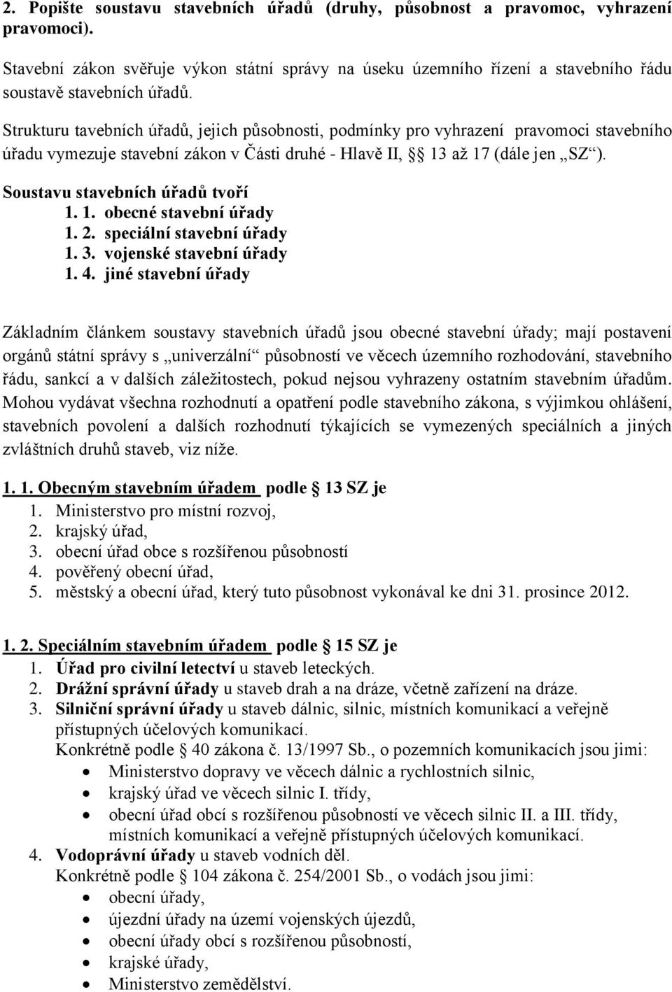 Strukturu tavebních úřadů, jejich působnosti, podmínky pro vyhrazení pravomoci stavebního úřadu vymezuje stavební zákon v Části druhé - Hlavě II, 13 až 17 (dále jen SZ ).