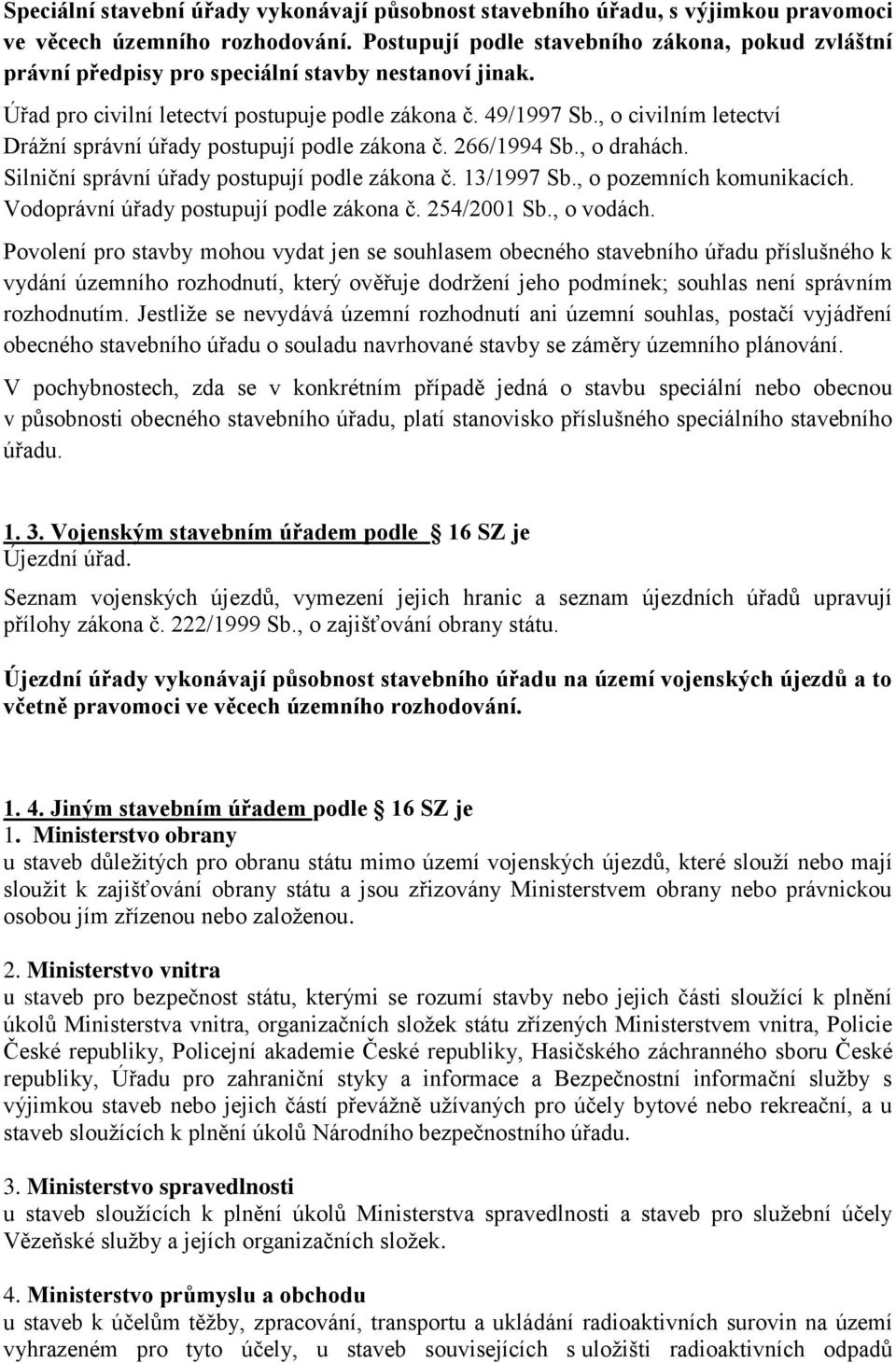 , o civilním letectví Drážní správní úřady postupují podle zákona č. 266/1994 Sb., o drahách. Silniční správní úřady postupují podle zákona č. 13/1997 Sb., o pozemních komunikacích.