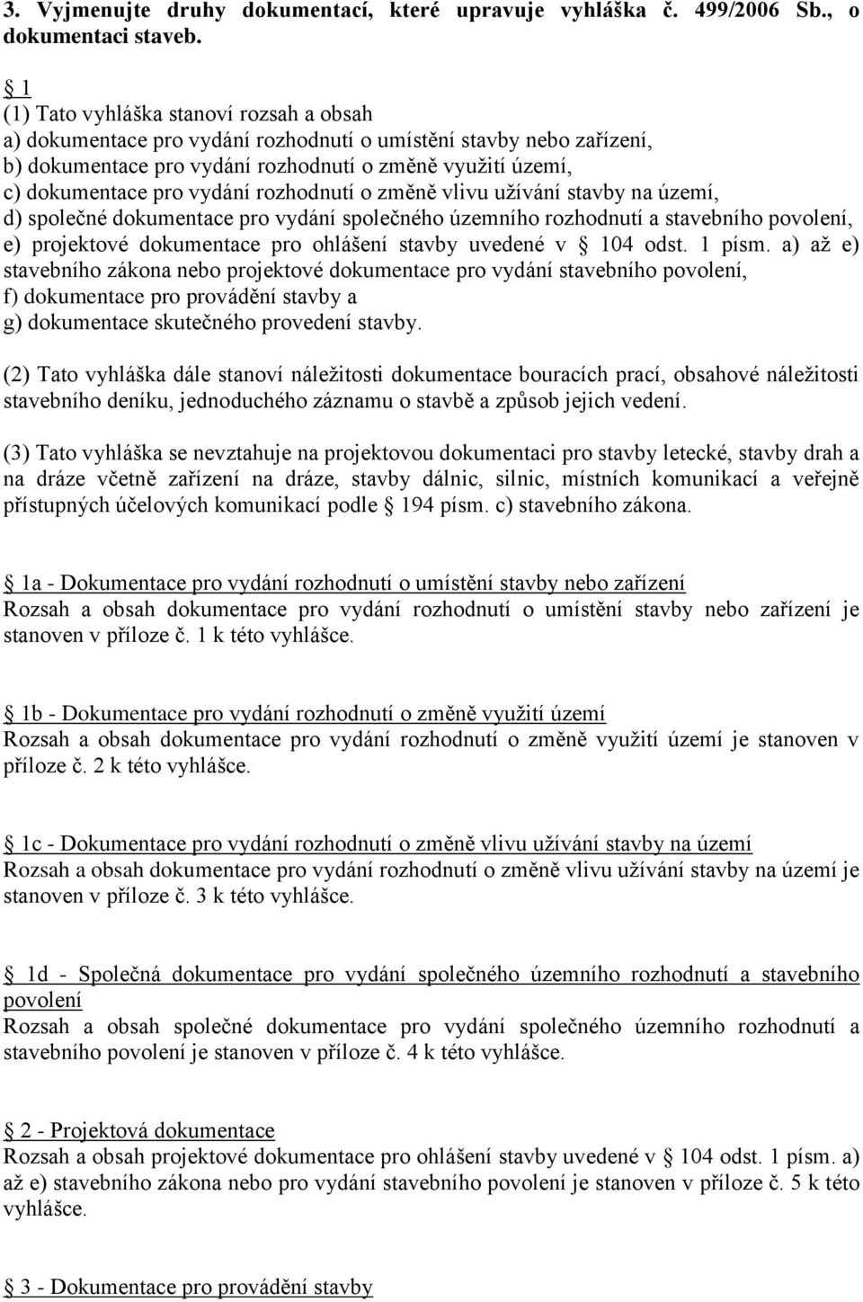 rozhodnutí o změně vlivu užívání stavby na území, d) společné dokumentace pro vydání společného územního rozhodnutí a stavebního povolení, e) projektové dokumentace pro ohlášení stavby uvedené v 104