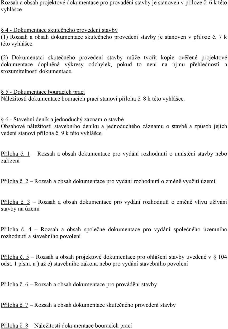(2) Dokumentaci skutečného provedení stavby může tvořit kopie ověřené projektové dokumentace doplněná výkresy odchylek, pokud to není na újmu přehlednosti a srozumitelnosti dokumentace.
