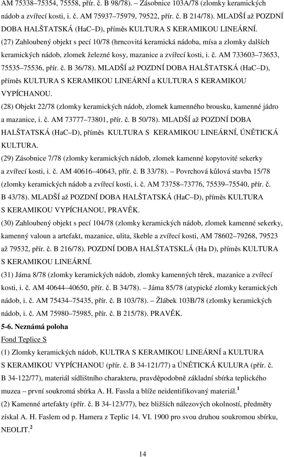 (27) Zahloubený objekt s pecí 10/78 (hrncovitá keramická nádoba, mísa a zlomky dalších keramických nádob, zlomek železné kosy, mazanice a zvířecí kosti, i. č. AM 733603 73653, 75535 75536, přír. č. B 36/78).