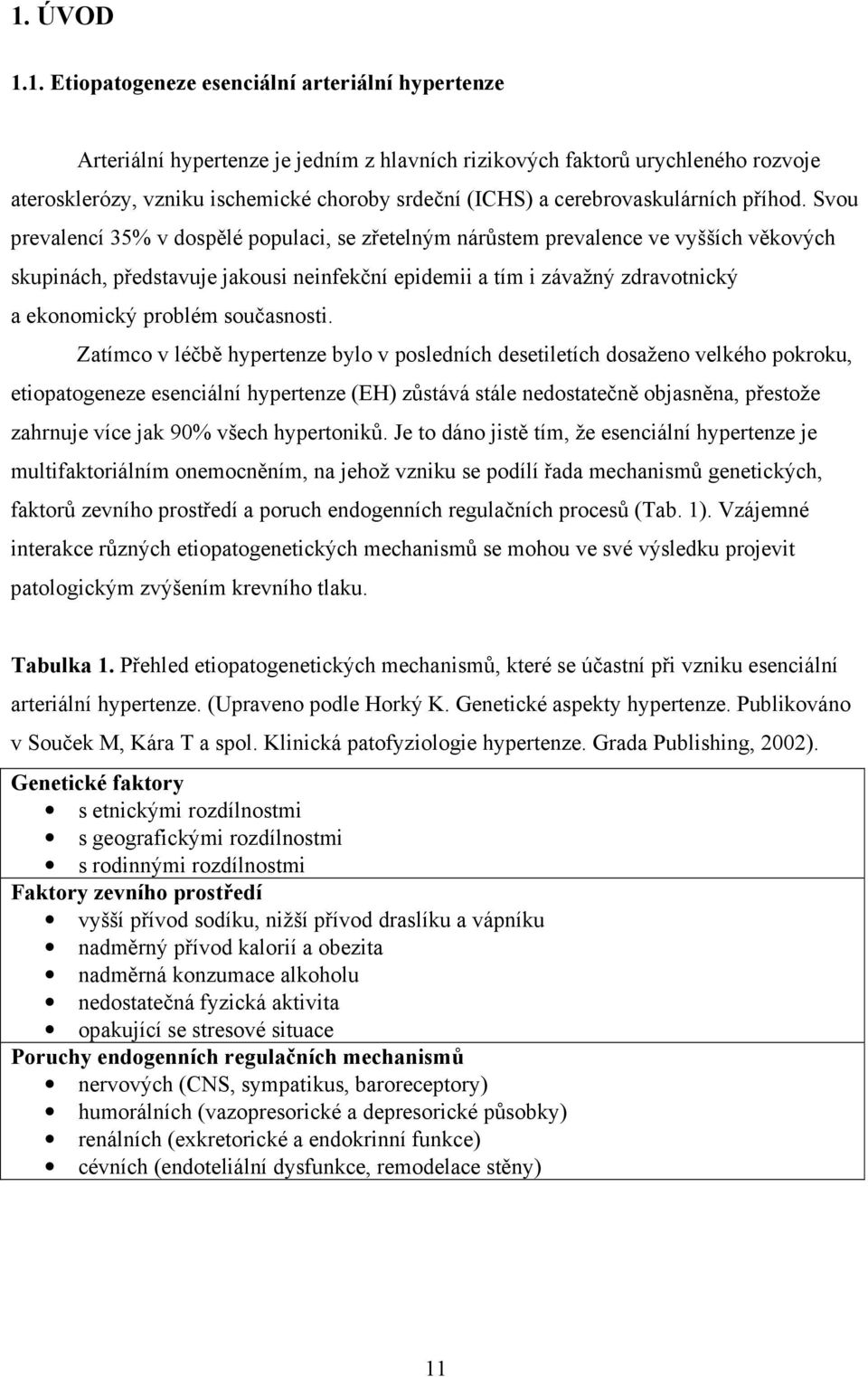 Svou prevalencí 35% v dospělé populaci, se zřetelným nárůstem prevalence ve vyšších věkových skupinách, představuje jakousi neinfekční epidemii a tím i závažný zdravotnický a ekonomický problém