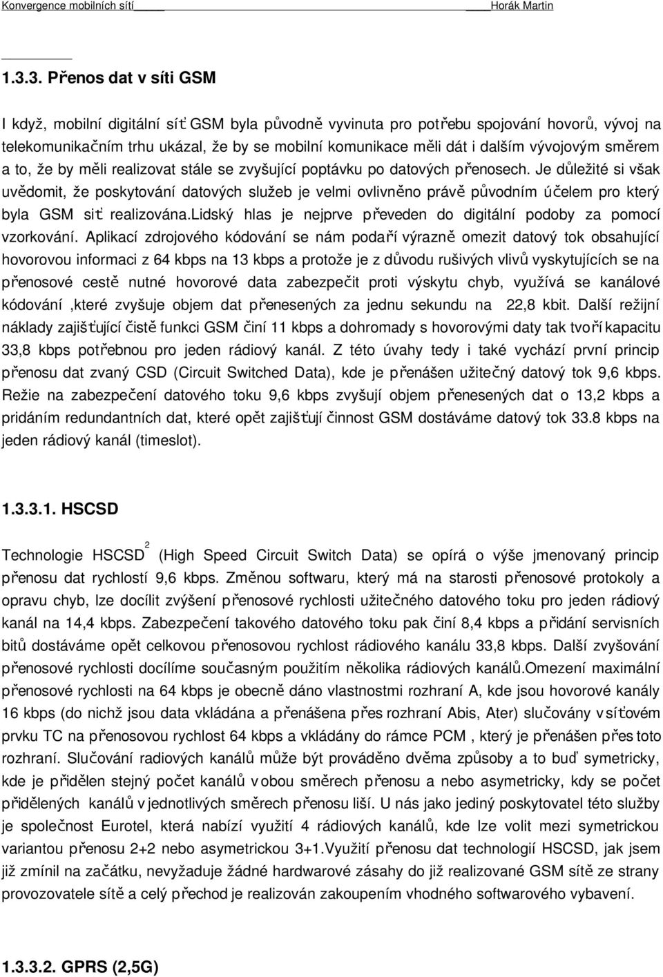 Je důležité si však uvědomit, že poskytování datových služeb je velmi ovlivněno práv ě původním účelem pro který byla GSM si ť realizována.