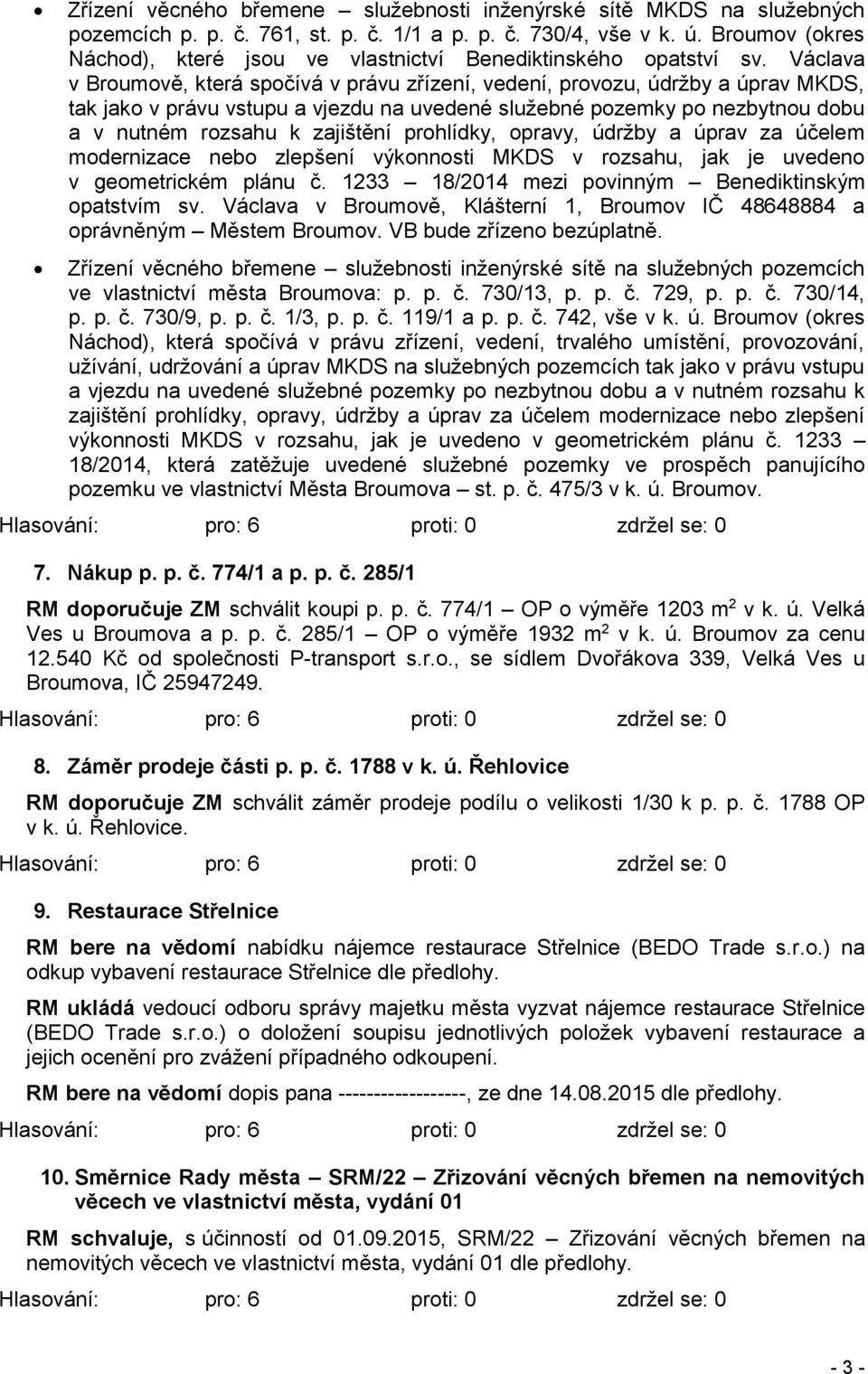 Václava v Broumově, která spočívá v právu zřízení, vedení, provozu, údržby a úprav MKDS, tak jako v právu vstupu a vjezdu na uvedené služebné pozemky po nezbytnou dobu a v nutném rozsahu k zajištění