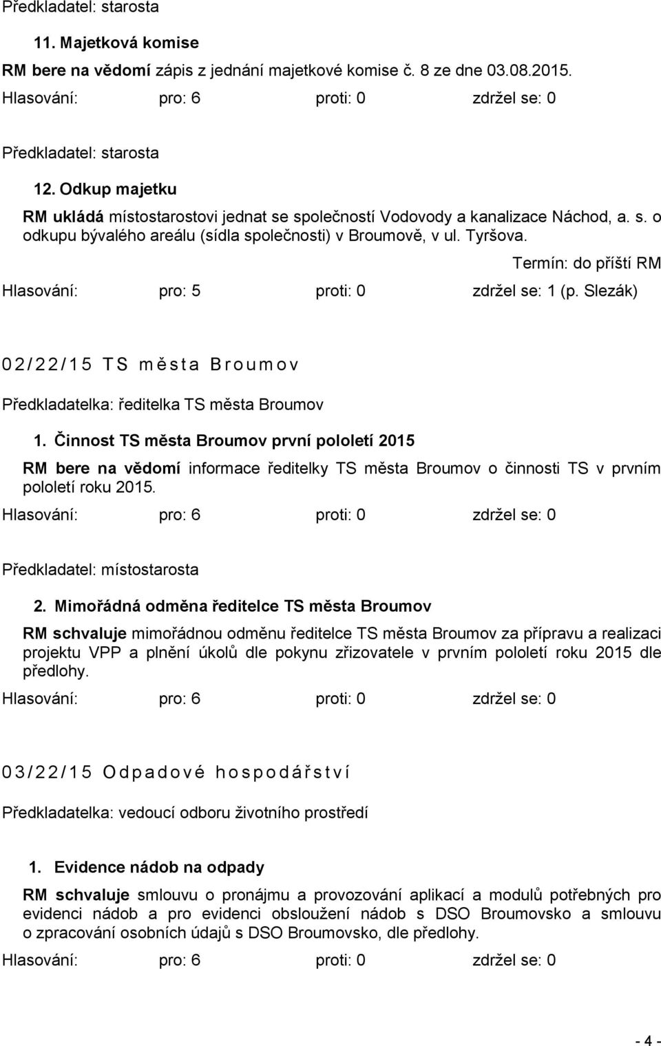 Termín: do příští RM Hlasování: pro: 5 proti: 0 zdržel se: 1 (p. Slezák) 0 2 / 2 2 / 1 5 TS m ě s t a B r o u m o v Předkladatelka: ředitelka TS města Broumov 1.