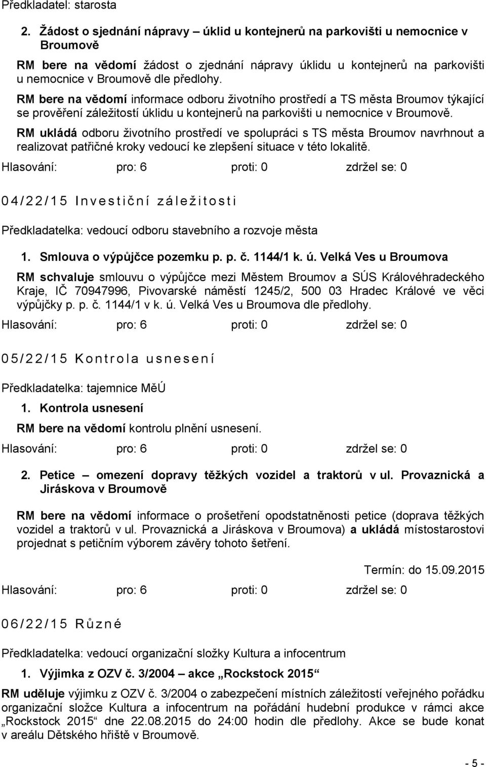 RM bere na vědomí informace odboru životního prostředí a TS města Broumov týkající se prověření záležitostí úklidu u kontejnerů na parkovišti u nemocnice v Broumově.