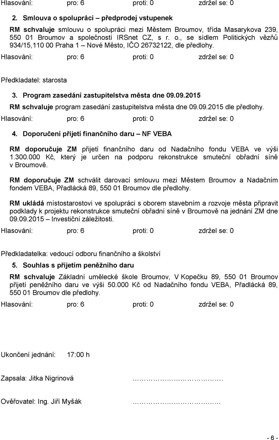 Doporučení přijetí finančního daru NF VEBA RM doporučuje ZM přijetí finančního daru od Nadačního fondu VEBA ve výši 1.300.