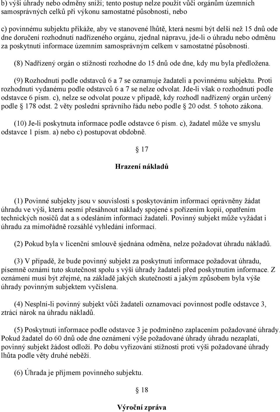 působnosti. (8) Nadřízený orgán o stížnosti rozhodne do 15 dnů ode dne, kdy mu byla předložena. (9) Rozhodnutí podle odstavců 6 a 7 se oznamuje žadateli a povinnému subjektu.