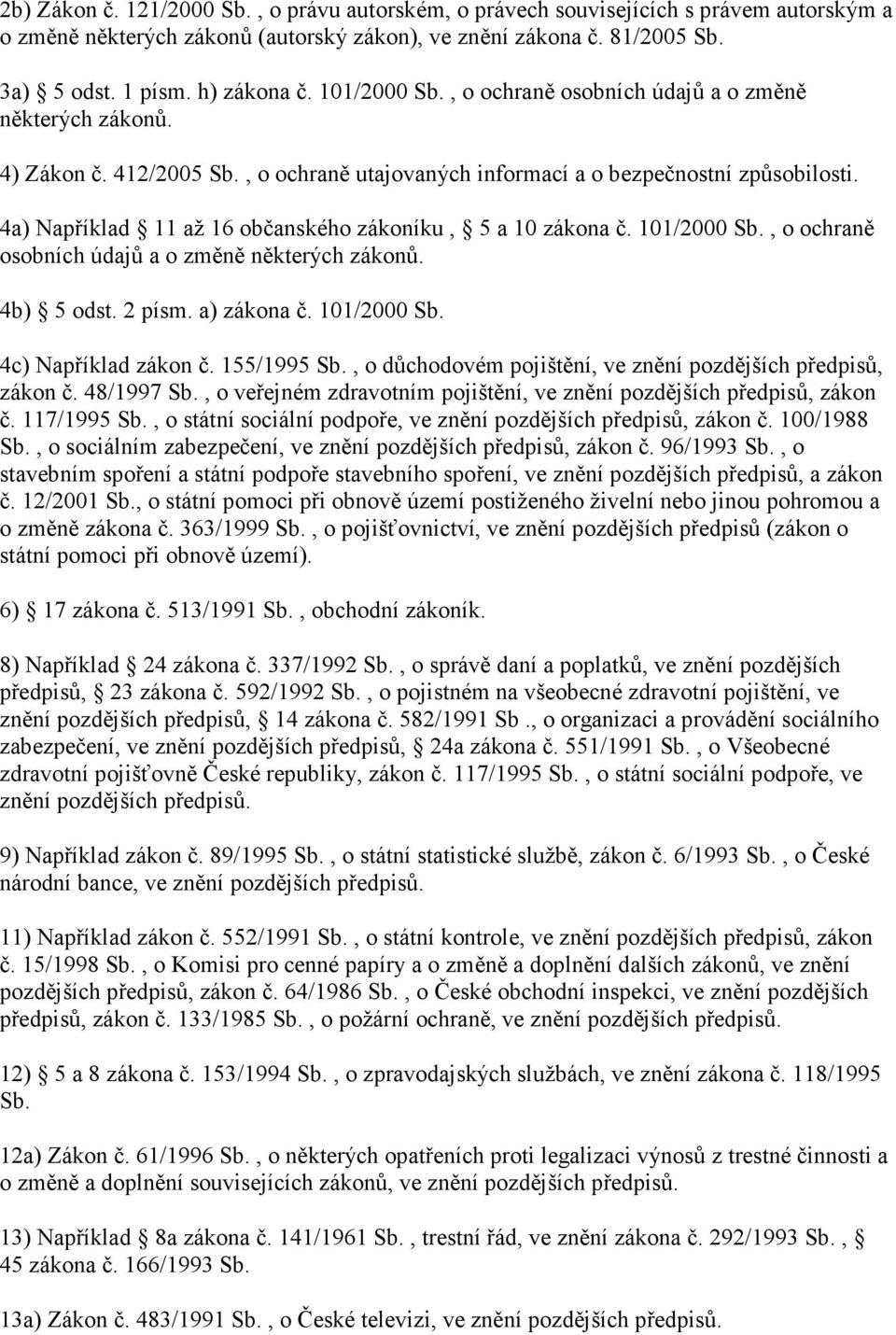 4a) Například 11 až 16 občanského zákoníku, 5 a 10 zákona č. 101/2000 Sb., o ochraně osobních údajů a o změně některých zákonů. 4b) 5 odst. 2 písm. a) zákona č. 101/2000 Sb. 4c) Například zákon č.