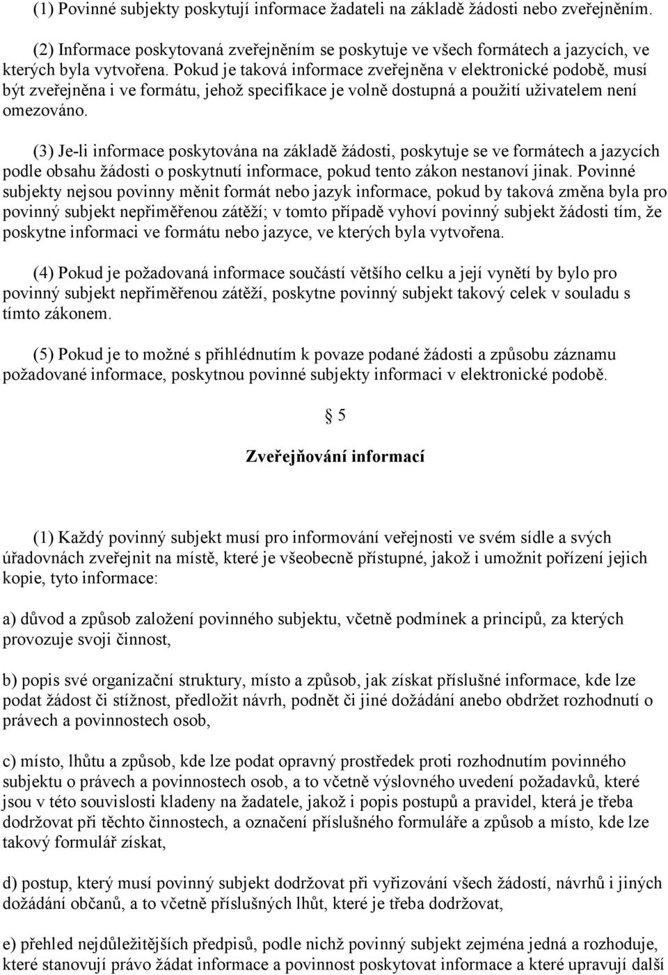 (3) Je-li informace poskytována na základě žádosti, poskytuje se ve formátech a jazycích podle obsahu žádosti o poskytnutí informace, pokud tento zákon nestanoví jinak.