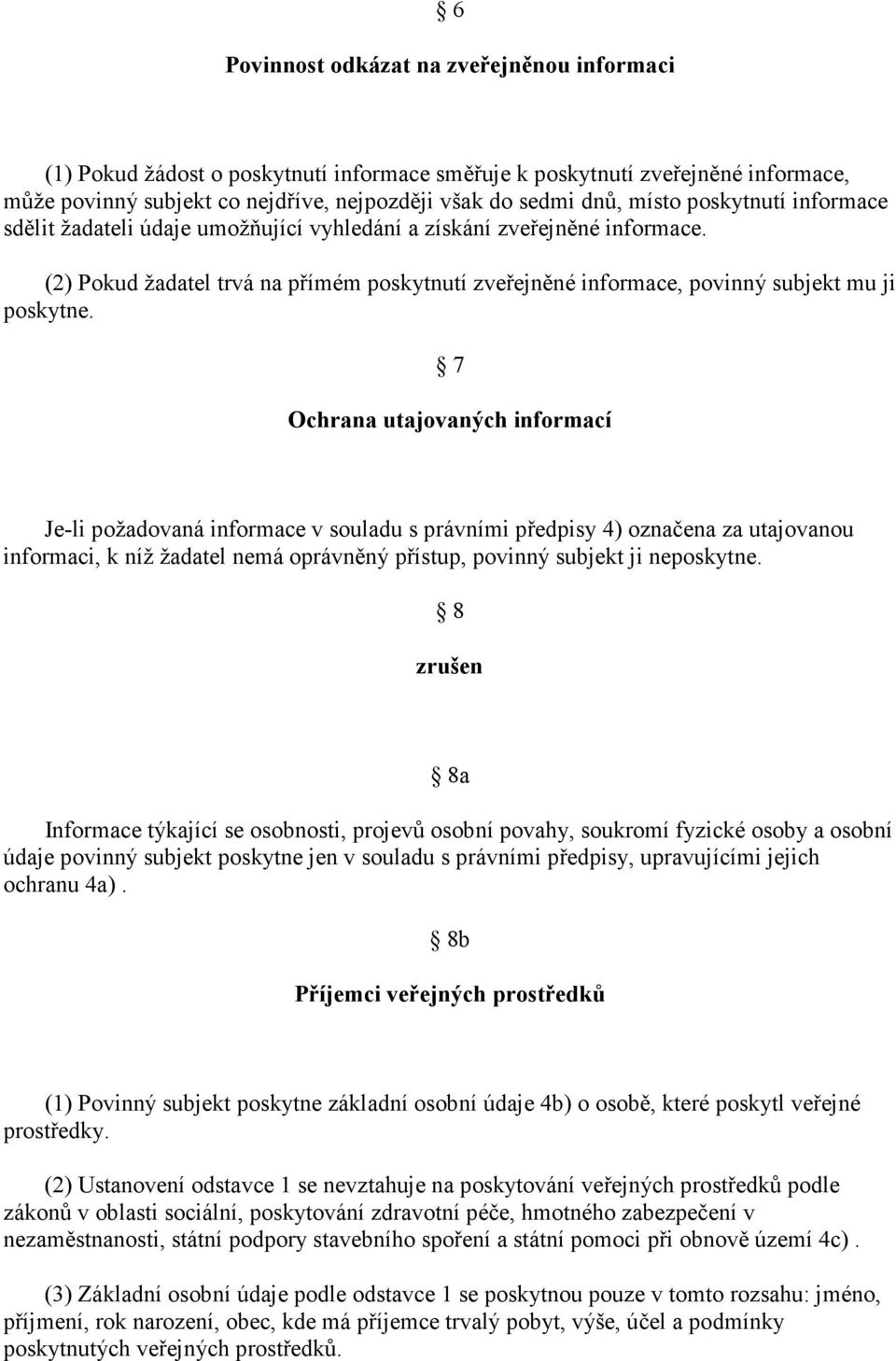 7 Ochrana utajovaných informací Je-li požadovaná informace v souladu s právními předpisy 4) označena za utajovanou informaci, k níž žadatel nemá oprávněný přístup, povinný subjekt ji neposkytne.