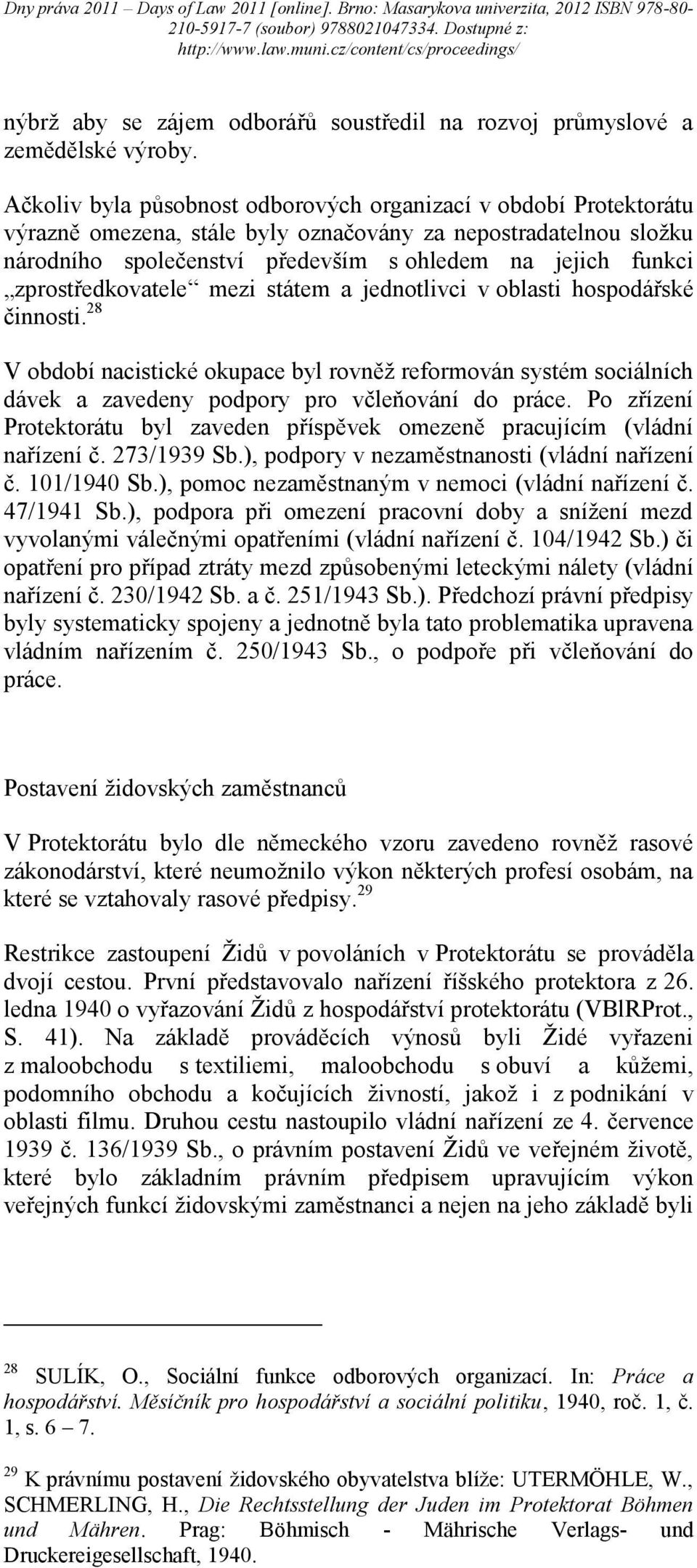zprostředkovatele mezi státem a jednotlivci v oblasti hospodářské činnosti. 28 V období nacistické okupace byl rovněž reformován systém sociálních dávek a zavedeny podpory pro včleňování do práce.