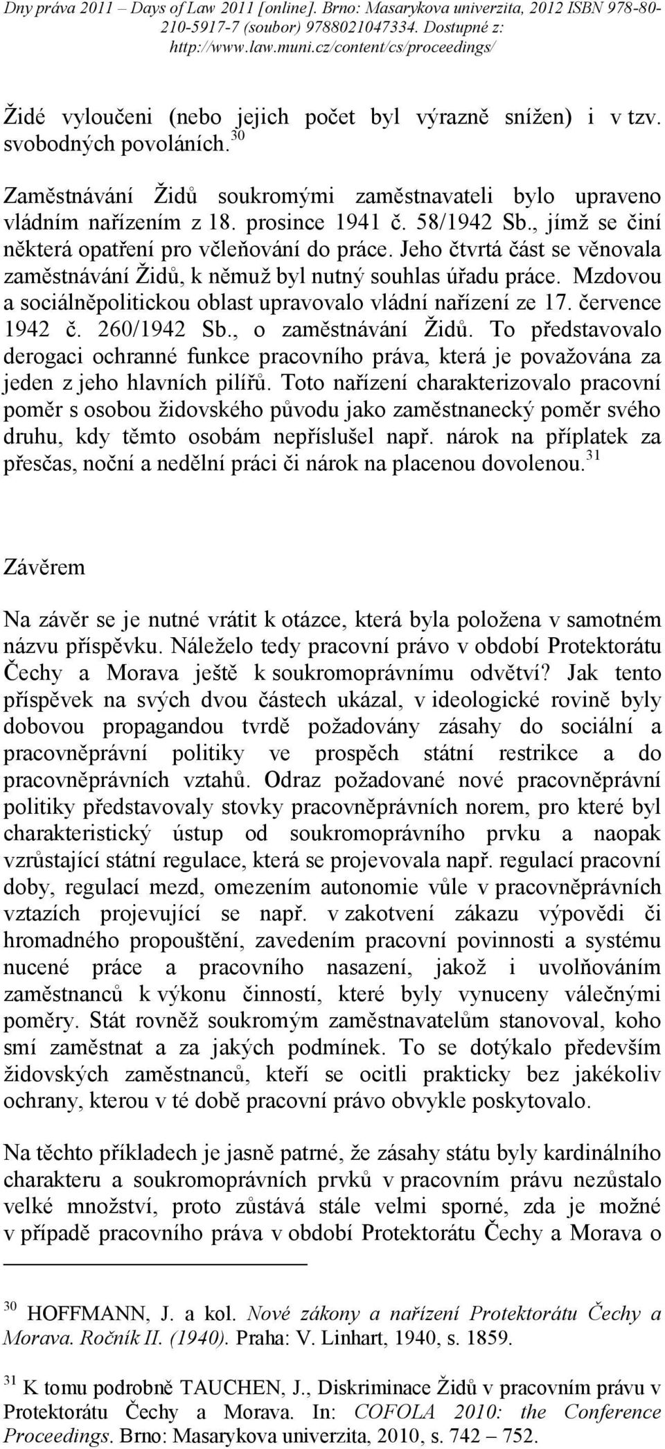 Mzdovou a sociálněpolitickou oblast upravovalo vládní nařízení ze 17. července 1942 č. 260/1942 Sb., o zaměstnávání Židů.