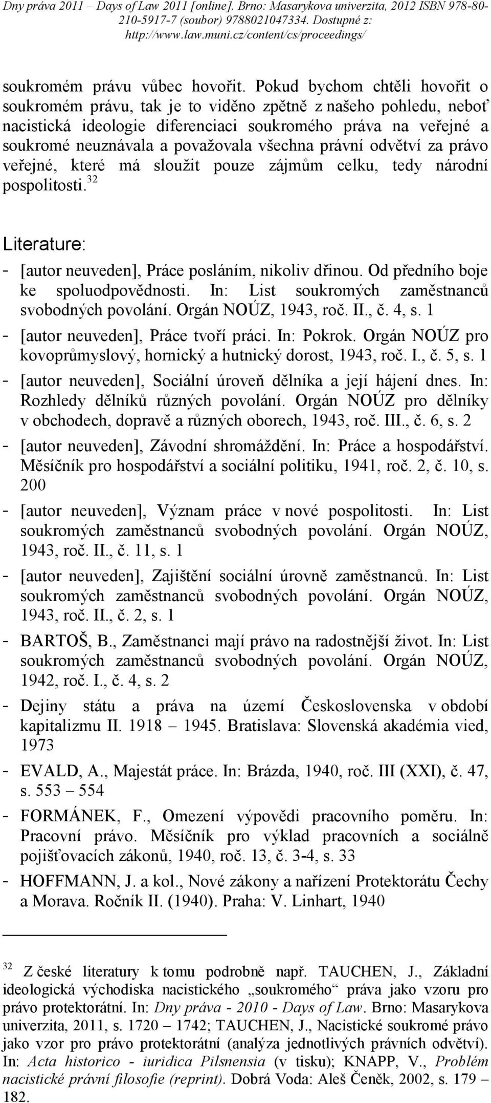 právní odvětví za právo veřejné, které má sloužit pouze zájmům celku, tedy národní pospolitosti. 32 Literature: - [autor neuveden], Práce posláním, nikoliv dřinou.